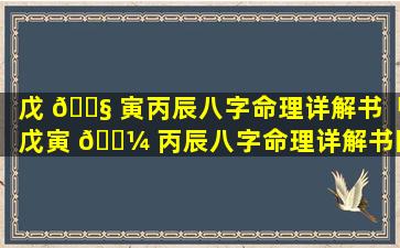 戊 🐧 寅丙辰八字命理详解书「戊寅 🌼 丙辰八字命理详解书图片」